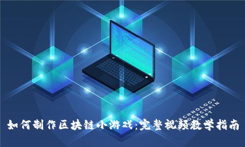 如何制作区块链小游戏：完整视频教学指南