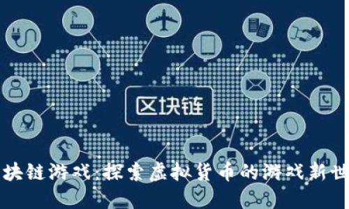 区块链游戏：探索虚拟货币的游戏新世界