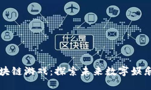 韩国区块链游戏：探索未来数字娱乐新趋势