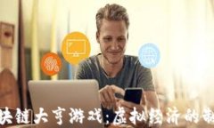 探索区块链大亨游戏：虚拟经济的制霸之路