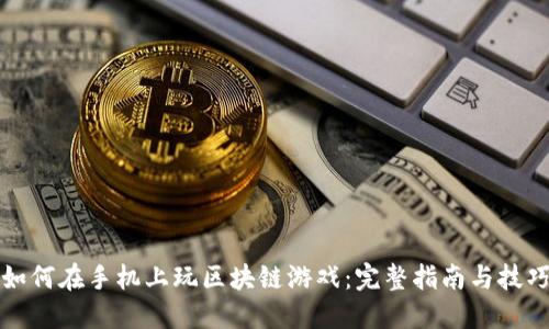 如何在手机上玩区块链游戏：完整指南与技巧
