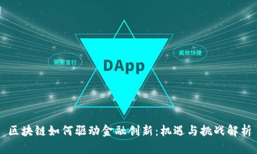 区块链如何驱动金融创新：机遇与挑战解析