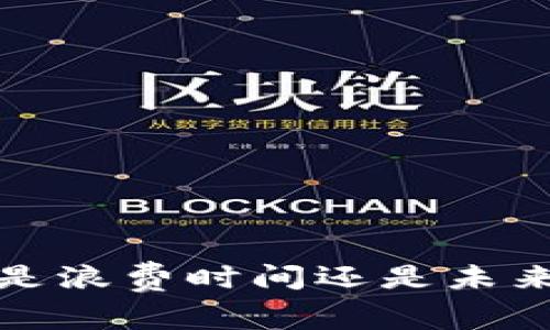 区块链游戏：是浪费时间还是未来的玩乐方式？