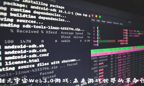   
区块链元宇宙Web3.0游戏：未来游戏世界的革命性变革