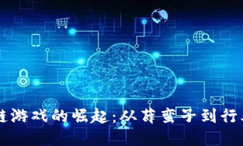 区块链游戏的崛起：从薛蛮子到行业未来