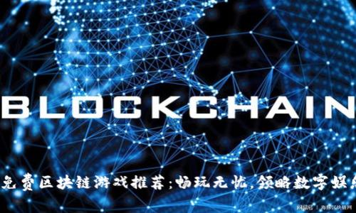 2023年免费区块链游戏推荐：畅玩无忧，领略数字娱乐新征程