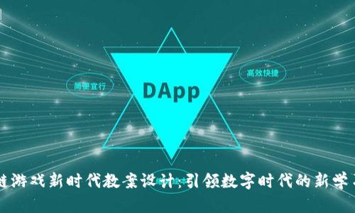 区块链游戏新时代教案设计：引领数字时代的新学习方式