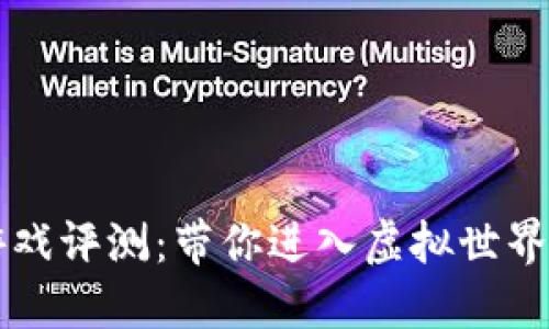 区块链小游戏评测：带你进入虚拟世界的无限可能
