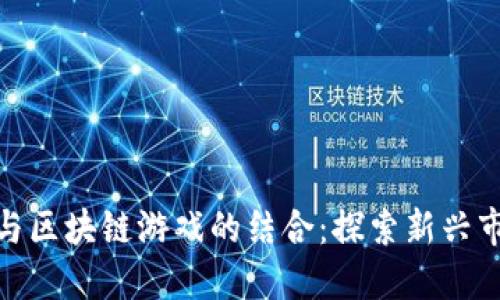 天舟文化与区块链游戏的结合：探索新兴市场的机遇
