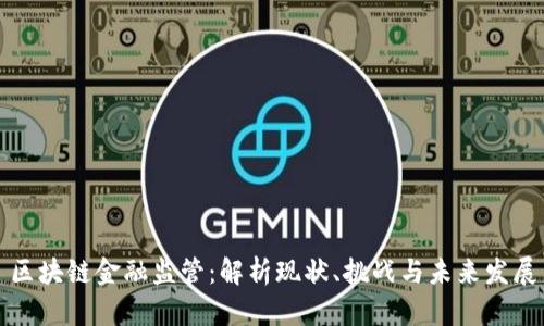 区块链金融监管：解析现状、挑战与未来发展