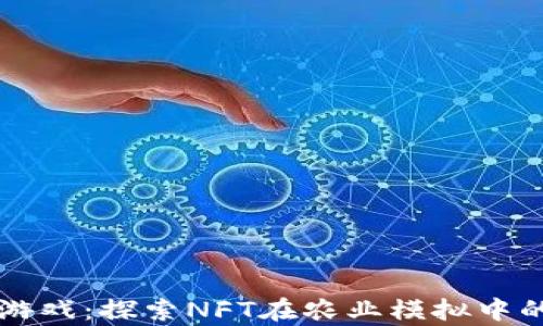 
区块链农场游戏：探索NFT在农业模拟中的应用与前景
