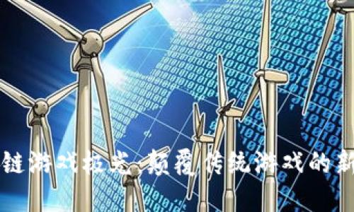 区块链游戏极光：颠覆传统游戏的新生态