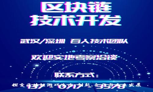 探索区块链游戏生态：创新、合作与未来发展