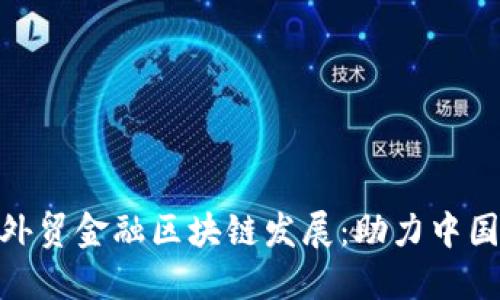 银保监推动外贸金融区块链发展：助力中国外贸新机遇