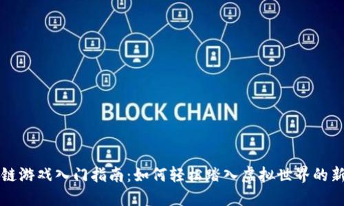区块链游戏入门指南：如何轻松踏入虚拟世界的新时代