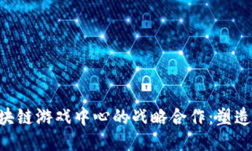 探索YGG与区块链游戏中心的战略合作：塑造未来游戏生态