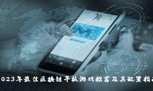 2023年最佳区块链平板游戏推荐及其配置指南