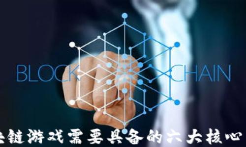 
区块链游戏需要具备的六大核心特性