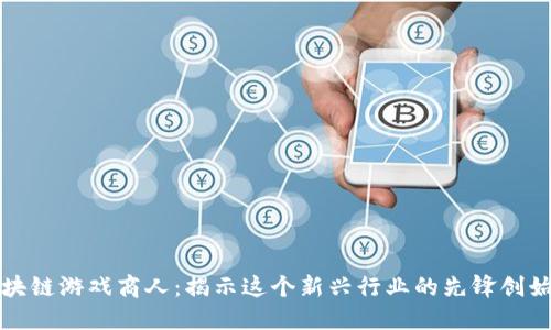 区块链游戏商人：揭示这个新兴行业的先锋创始人