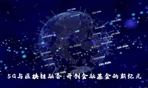 5G与区块链融合：开创金融基金的新纪元