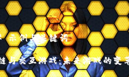 ### 示例与关键词

区块链与交互游戏：未来游戏的变革之路