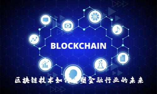 区块链技术如何重塑金融行业的未来