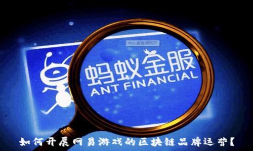  
如何开展网易游戏的区块链品牌运营？