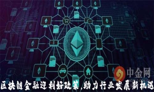 
区块链金融迎利好政策，助力行业发展新机遇