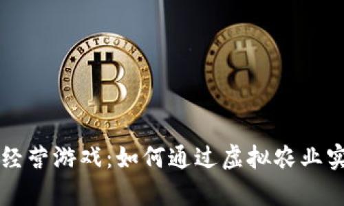 区块链农场经营游戏：如何通过虚拟农业实现真正收益