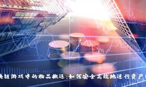 区块链游戏中的物品搬运：如何安全高效地进行资产转移