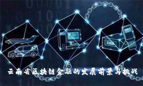 云南省区块链金融的发展前景与挑战
