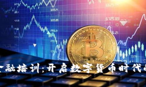 济南区块链金融培训：开启数字货币时代的投资新机遇