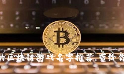30个搞笑的区块链游戏名字推荐，带给你无限乐趣！