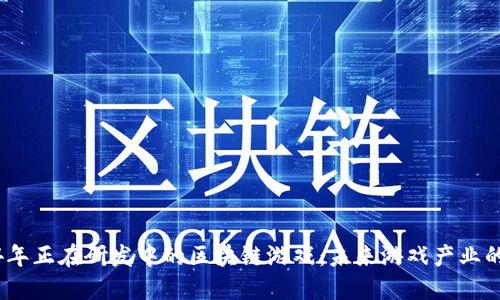 2024年正在研发中的区块链游戏：未来游戏产业的革命