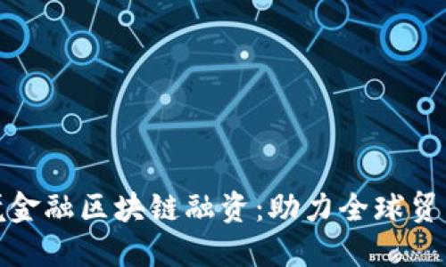 海南跨境金融区块链融资：助力全球贸易新机遇