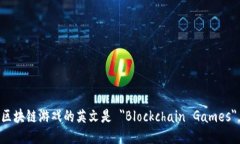 区块链游戏的英文是 ＂Blockchain Games＂。