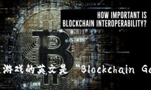 区块链游戏的英文是 