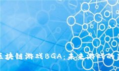 探索区块链游戏BGA：未来游戏的新生态