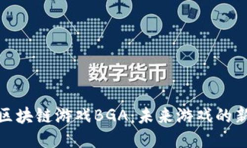 探索区块链游戏BGA：未来游戏的新生态