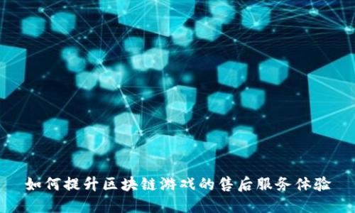 如何提升区块链游戏的售后服务体验
