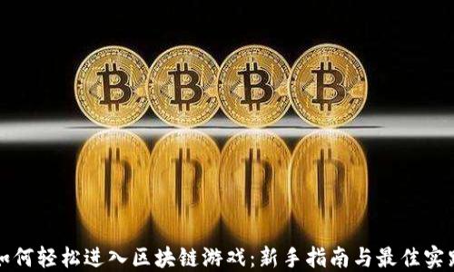 
如何轻松进入区块链游戏：新手指南与最佳实践