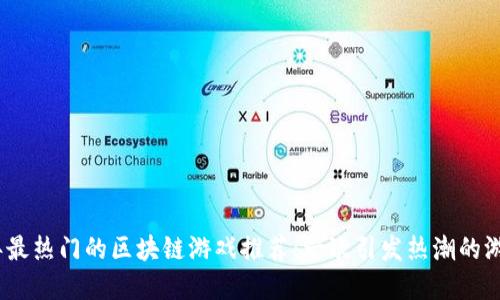 2023年最热门的区块链游戏推荐：一次引发热潮的游戏革命