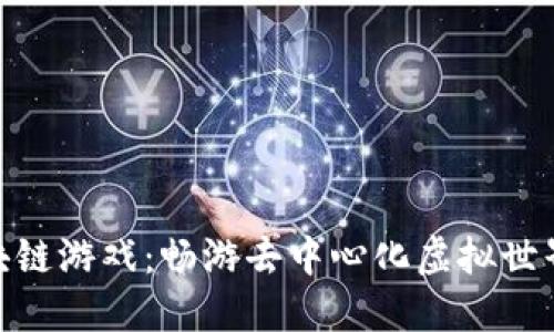 汉化区块链游戏：畅游去中心化虚拟世界的乐趣