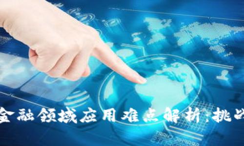 区块链金融领域应用难点解析:挑战与机遇