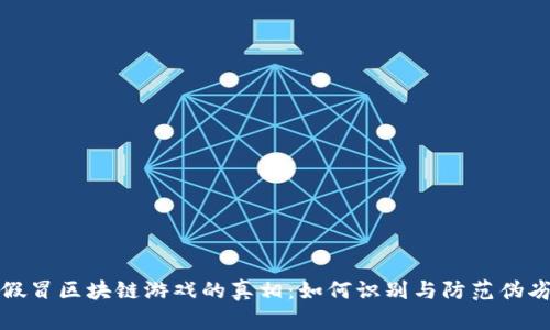 揭开假冒区块链游戏的真相：如何识别与防范伪劣游戏
