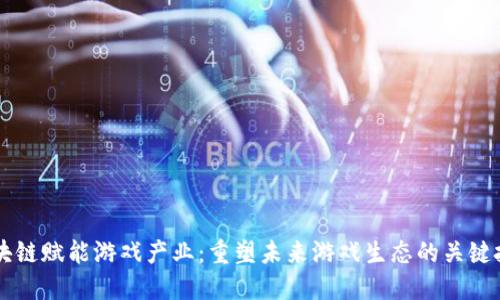区块链赋能游戏产业：重塑未来游戏生态的关键技术