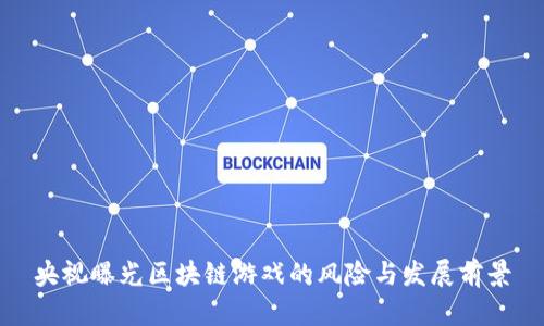 央视曝光区块链游戏的风险与发展前景