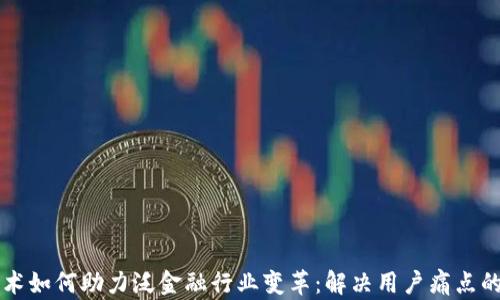 
区块链技术如何助力泛金融行业变革：解决用户痛点的全景解析