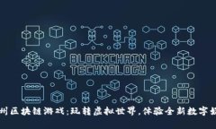 常州区块链游戏：玩转虚拟世界，体验全新数字