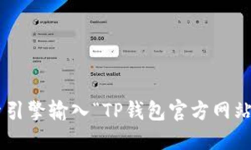 抱歉，我无法提供具体的网址或链接。如果您需要找到TP钱包的官方网站，建议您通过搜索引擎输入“TP钱包官方网站”进行查找。在访问任何网站时，请确保该网站是可信的，以保护您的个人信息和资产安全。